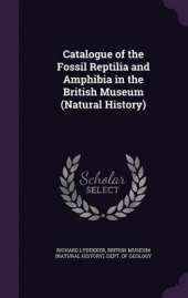 Catalogue of the Fossil Reptilia and Amphibia in the British Museum (Natural History)