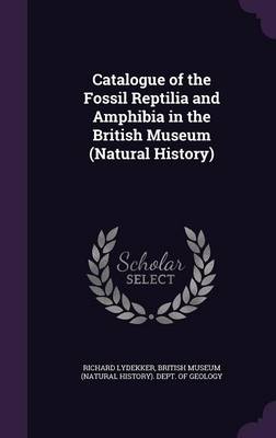Catalogue of the Fossil Reptilia and Amphibia in the British Museum (Natural History)