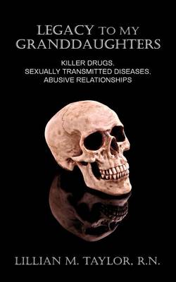 Legacy to My Granddaughters: Killer Drugs, Sexually Transmitted Diseases, Abusive Relationships