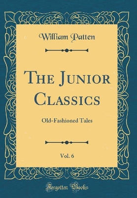 The Junior Classics, Vol. 6: Old-Fashioned Tales (Classic Reprint)