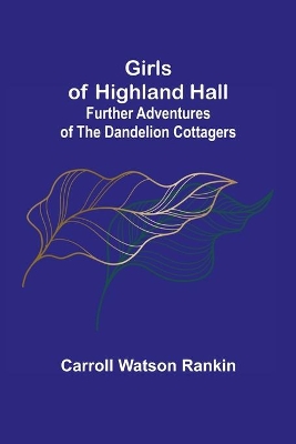 Girls of Highland Hall: Further Adventures of the Dandelion Cottagers