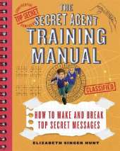 The Secret Agent Training Manual: How to Make and Break Top Secret Messages: A Companion to the Jack and Max Stalwart Adventure Series