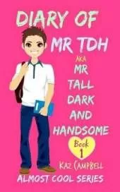 Diary of Mr TDH - AKA Mr Tall Dark and Handsome: My Life Has Changed! A Book for Girls aged 9 - 12