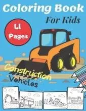 Coloring Book For Kids Construction Vehicles: Great and Funny Scenes Filled With Big Trucks, Diggers, Dumpers, Cranes and Many More