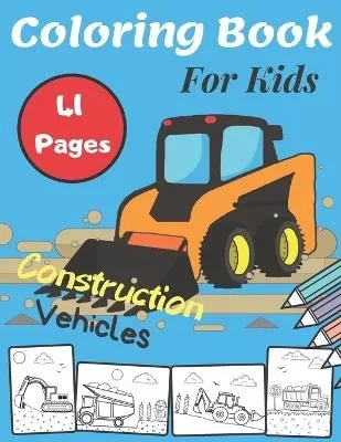 Coloring Book For Kids Construction Vehicles: Great and Funny Scenes Filled With Big Trucks, Diggers, Dumpers, Cranes and Many More