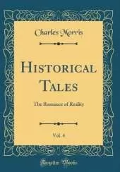 Historical Tales, Vol. 4: The Romance of Reality (Classic Reprint)