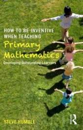 How to be Inventive When Teaching Primary Mathematics: Developing outstanding learners