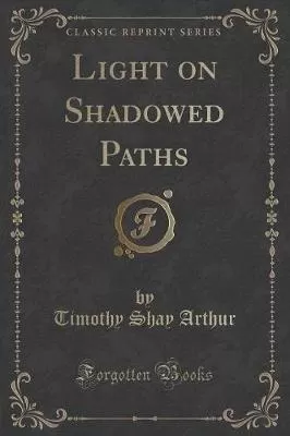 Light on Shadowed Paths (Classic Reprint)