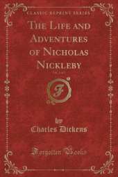 The Life and Adventures of Nicholas Nickleby, Vol. 1 of 2 (Classic Reprint)