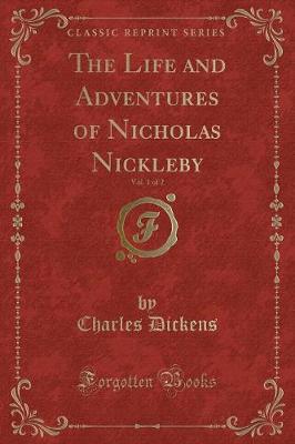 The Life and Adventures of Nicholas Nickleby, Vol. 1 of 2 (Classic Reprint)