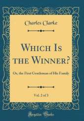 Which Is the Winner?, Vol. 2 of 3: Or, the First Gentleman of His Family (Classic Reprint)