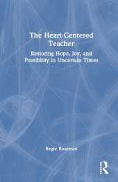 The Heart-Centered Teacher: Restoring Hope, Joy, and Possibility in Uncertain Times
