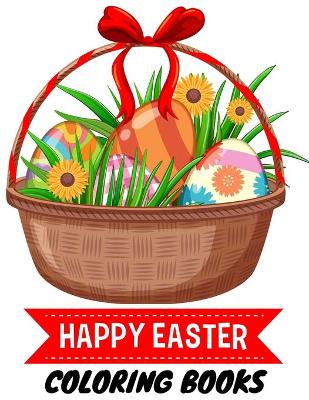 Happy Easter Coloring Book: A Collection of Cute Fun Simple and Large Print Images (Kids Coloring)