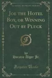 Joe the Hotel Boy, or Winning Out by Pluck (Classic Reprint)