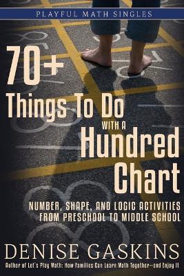 70+ Things To Do with a Hundred Chart: Number, Shape, and Logic Activities from Preschool to Middle School