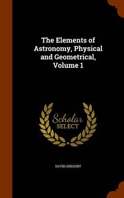 The Elements of Astronomy, Physical and Geometrical, Volume 1