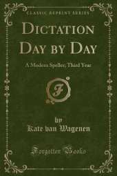Dictation Day by Day: A Modern Speller; Third Year (Classic Reprint)