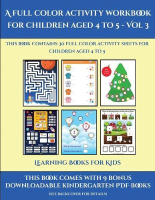 Learning Books for Kids (A full color activity workbook for children aged 4 to 5 - Vol 3): This book contains 30 full color activity sheets for children aged 4 to 5