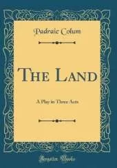 The Land: A Play in Three Acts (Classic Reprint)