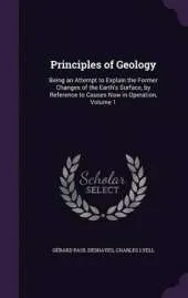 Principles of Geology: Being an Attempt to Explain the Former Changes of the Earth's Surface, by Reference to Causes Now in Operation, Volume 1