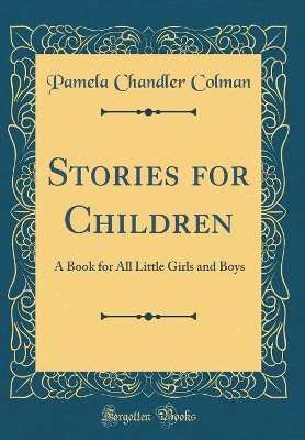 Stories for Children: A Book for All Little Girls and Boys (Classic Reprint)