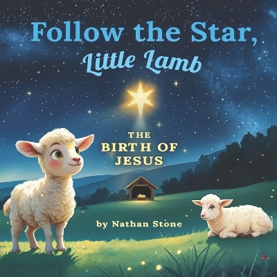 Follow The Star, Little Lamb: A Nativity Christmas Story for Kids about the Birth of Jesus