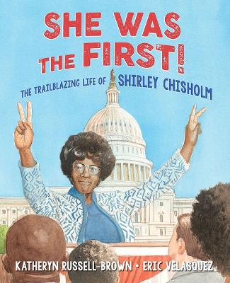 She Was The First!: The Trailblazing Life of Shirley Chisholm