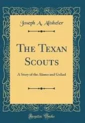 The Texan Scouts: A Story of the Alamo and Goliad (Classic Reprint)