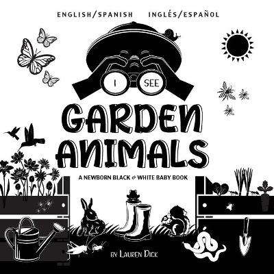 I See Garden Animals: Bilingual (English / Spanish) (Ingles / Espanol) A Newborn Black & White Baby Book (High-Contrast Design & Patterns) (Hummingbird, Butterfly, Dragonfly, Snail, Bee, Spider, Snake, Frog, Mouse, Rabbit, Mole, and More!) (Engage Early R