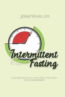 Intermittent Fasting for Women for beginners: A Complete Beginners' Intermittent Fasting Diet Guide and Cookbook