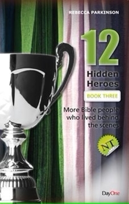 Twelve Hidden Heroes: New Testament (Book 3): More Bible People who lived behind the scenes
