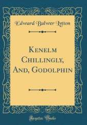 Kenelm Chillingly, And, Godolphin (Classic Reprint)