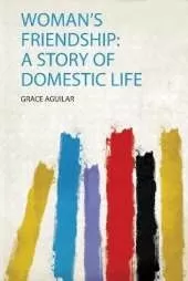 Woman's Friendship: a Story of Domestic Life