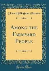 Among the Farmyard People (Classic Reprint)