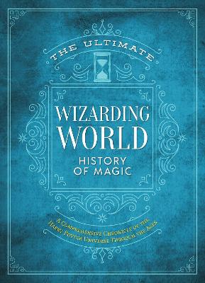 The Ultimate Wizarding World History of Magic: A comprehensive chronicle of the Harry Potter universe through the ages