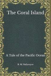 The Coral Island: A Tale of the Pacific Ocean