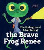 The Underground Adventure of the Brave Frog Renee