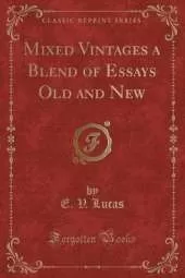 Mixed Vintages a Blend of Essays Old and New (Classic Reprint)