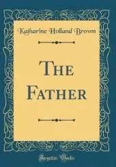 The Father (Classic Reprint)