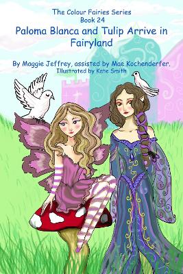 The Colour Fairies Series Book 24: Paloma Blanca and Tulip Arrive in Fairyland