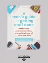 Teen's Guide to Getting Stuff Done: Discover Your Procrastination Type, Stop Putting Things Off, and Reach Your Goals