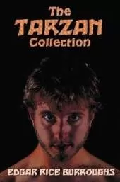 The Tarzan Collection (complete and unabridged) including: Tarzan of the Apes, The Return of Tarzan, The Beasts of Tarzan, The Son of Tarzan, Tarzan and the Jewels of Opar, Jungle Tales of Tarzan, Tarzan the Untamed, Tarzan the Terrible