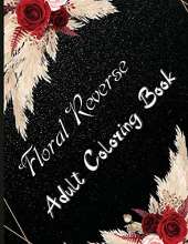 Floral Reverse Adult Coloring Book: Adult Coloring Book Wonderful Flowers: Relaxing, Stress Relieving Designs