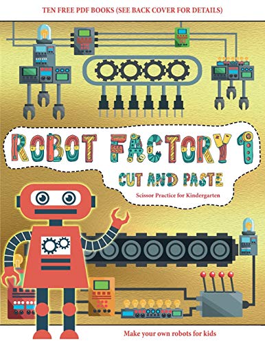 Scissor Practice for Kindergarten (Cut and Paste - Robot Factory Volume 1): This book comes with collection of downloadable PDF books that will help your child make an excellent start to his/her education. Books are designed to improve hand-eye coordinati