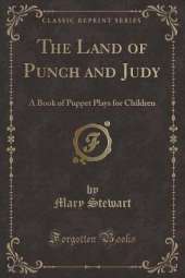 The Land of Punch and Judy: A Book of Puppet Plays for Children (Classic Reprint)