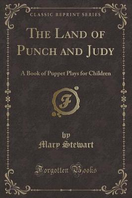 The Land of Punch and Judy: A Book of Puppet Plays for Children (Classic Reprint)