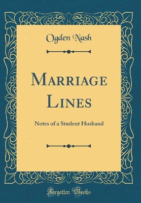 Marriage Lines: Notes of a Student Husband (Classic Reprint)