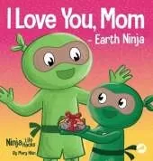I Love You, Mom - Earth Ninja: A Rhyming Children's Book About the Love Between a Child and Their Mother, Perfect for Mother's Day and Earth Day