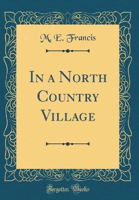 In a North Country Village (Classic Reprint)