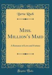 Miss. Millions Maid: A Romance of Love and Fortune (Classic Reprint)